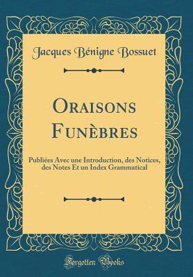 Full Download Oraisons Fun�bres: Publi�es Avec Une Introduction, Des Notices, Des Notes Et Un Index Grammatical (Classic Reprint) - Jacques-Bénigne Bossuet | ePub