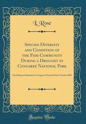 Read Online Species Diversity and Condition of the Fish Community During a Drought in Congaree National Park: Final Report Submitted to Congaree National Park, October 2005 (Classic Reprint) - L Rose | ePub