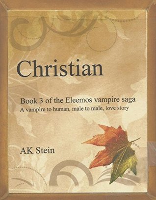 Full Download Christian: Book 3 of the Eleemos vampire saga A vampire to human, male to male love story - A K Stein file in PDF