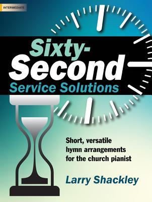 Read Online Sixty-Second Service Solutions: Short, Versatile Hymn Arrangements for the Church Pianist - Larry Shackley | ePub