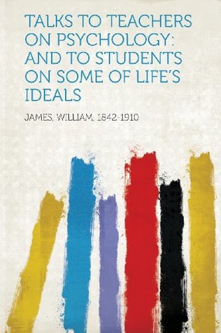 Read Talks to Teachers on Psychology: And to Students on Some of Life's Ideals - William James | ePub