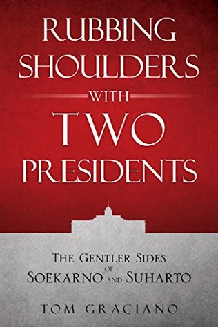 Read Rubbing Shoulders with Two Presidents: The Gentler Sides of Soekarno and Suharto - Tom Graciano file in ePub