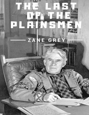 Full Download The Last of the Plainsmen: Original Edition: 1908 - Zane Grey file in PDF