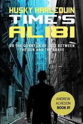 Download Time's Alibi: Or the Quantum of Jazz Between the Sun and the Grave - Husky Harlequin file in PDF