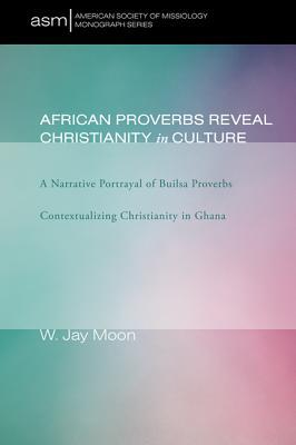 Full Download African Proverbs Reveal Christianity in Culture - W Jay Moon file in PDF