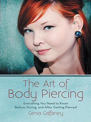 Read The Art of Body Piercing: Everything You Need to Know Before, During, and After Getting Pierced - Genia Gaffaney | PDF