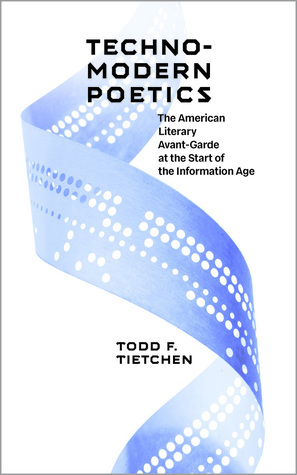 Read Online Technomodern Poetics: The American Literary Avant-Garde at the Start of the Information Age - Todd T Tietchen file in PDF