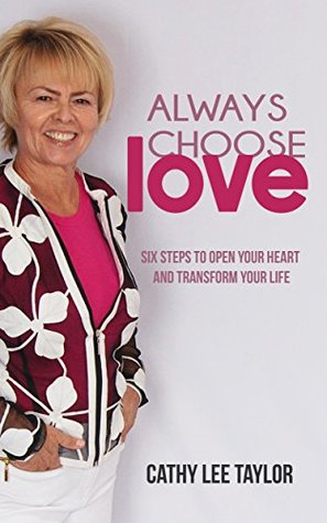 Download Always Choose Love: Six Steps To Open Your Heart and Transform Your Life - Cathy Lee Taylor file in ePub