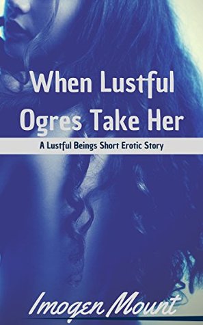 Download When Lustful Ogres Take Her: A Lustful Beings Short Erotic Story - Imogen Mount file in ePub