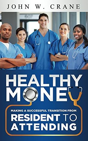 Download Healthy Money: Making a Successful Transition from Resident to Attending - John Crane | PDF
