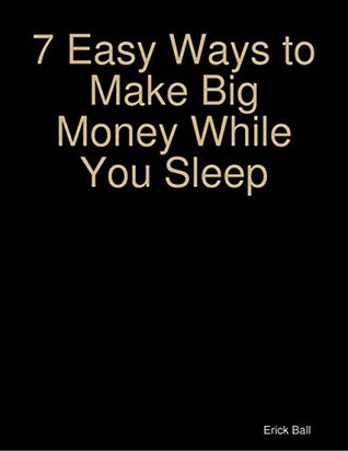 Full Download 7 Easy Ways to Make Big Money While You Sleep - Erick Ball | PDF