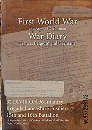 Download 32 Division 96 Infantry Brigade Lancashire Fusiliers 15th and 16th Battalion: 13 September 1914 - 31 October 1919 (First World War, War Diary, Wo95/2397/2) - British War Office | ePub