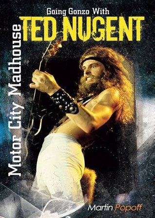 Read Motor City Madhouse: Going Gonzo with Ted Nugent - Martin Popoff file in PDF