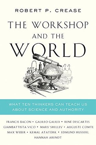 Read The Workshop and the World: What Ten Thinkers Can Teach Us About Science and Authority - Robert P. Crease file in PDF