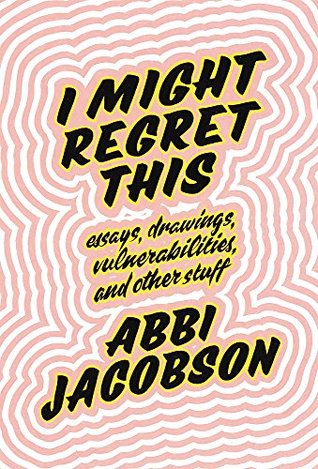 Read I Might Regret This: Essays, Drawings, Vulnerabilities and Other Stuff - Abbi Jacobson | PDF