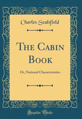 Full Download The Cabin Book: Or, National Characteristics (Classic Reprint) - Charles Sealsfield | ePub