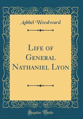 Download Life of General Nathaniel Lyon (Classic Reprint) - Ashbel Woodward file in PDF