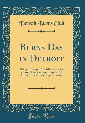 Download Burns Day in Detroit: Being a History of the Movement for a Burns Statue in Detroit and a Full Account of the Unveiling Ceremony (Classic Reprint) - Detroit Burns Club file in PDF