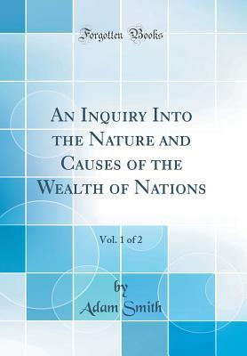 Read Online An Inquiry Into the Nature and Causes of the Wealth of Nations, Vol. 1 of 2 - Adam Smith | PDF
