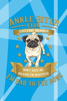 Full Download Ankle Biter Club Lifetime Member: Don't Hate Me Because I'm Beautiful, I'm Bad to the Bone - Pug Notebook Journal Composition Book -  | ePub