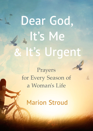 Read Online Dear God, It's Me and It's Urgent: Prayers for Every Season of a Woman's Life - Marion Stroud | ePub