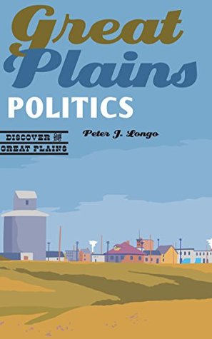 Read Great Plains Politics (Discover the Great Plains) - Peter J. Longo | ePub
