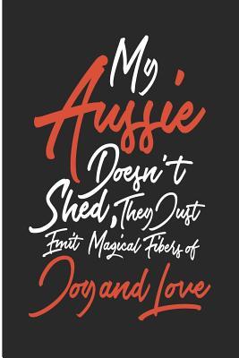 Full Download My Aussie Doesn't Shed They Just Emit Magical Fibers of Joy and Love: The Perfect Blank Lined Journal for an Australian Shepherd Owner -  file in ePub