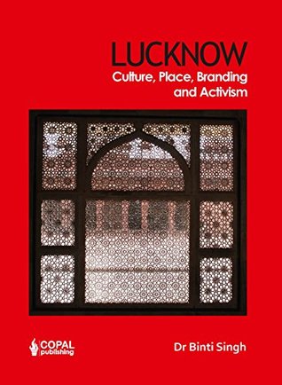 Read Online Lucknow: Culture, Place, Branding and Activism - Dr Binti Singh | PDF