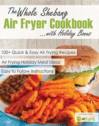 Read Online The Whole Shebang Air Fryer Cookbook with Holiday Bonus - Air Frying | PDF