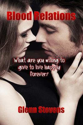 Read Online Blood Relations: What are you willing to give to live forever? - Glenn Stevens | ePub