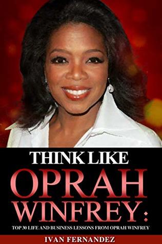 Download Think Like Oprah Winfrey: Top 30 Life And Business Lessons From Oprah Winfrey - Ivan Fernandez file in ePub