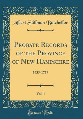 Full Download Probate Records of the Province of New Hampshire, Vol. 1: 1635-1717 (Classic Reprint) - Albert Stillman Batchellor file in PDF