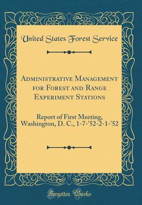 Read Online Administrative Management for Forest and Range Experiment Stations: Report of First Meeting, Washington, D. C., 1-7-'52-2-1-'52 (Classic Reprint) - United States Forest Service | PDF