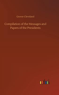 Read Online Compilation of the Messages and Papers of the Presidents - Grover Cleveland | ePub