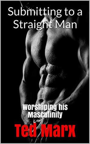 Download Submitting to a Straight Man: Worshiping his Masculinity - Ted Marx | PDF