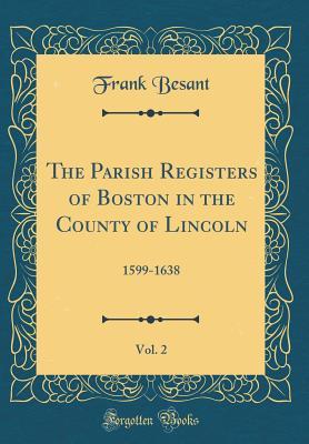 Full Download The Parish Registers of Boston in the County of Lincoln, Vol. 2: 1599-1638 (Classic Reprint) - Frank Besant file in ePub