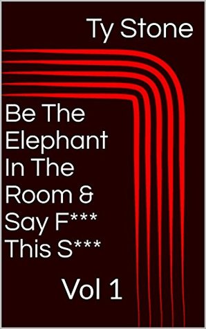 Read Online Be The Elephant In The Room & Say F*** This S***: Vol 1 - Ty Stone file in ePub