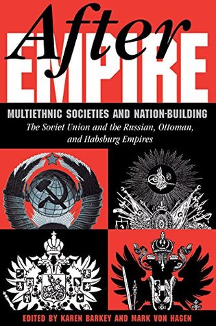 Full Download After Empire: Multiethnic Societies And Nation-building: The Soviet Union And The Russian, Ottoman, And Habsburg Empires - Karen Barkey | PDF