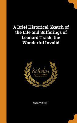 Download A Brief Historical Sketch of the Life and Sufferings of Leonard Trask, the Wonderful Invalid - Anonymous file in ePub
