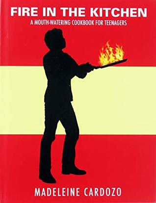 Read Online Fire in the Kitchen: A Mouth-watering Cookbook for Teenagers - Madeleine Cardozo | ePub