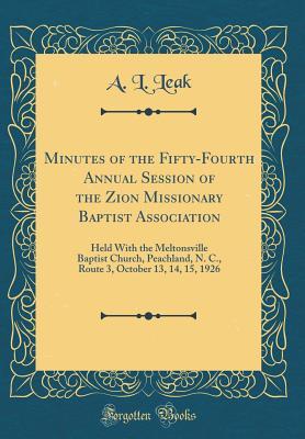 Read Minutes of the Fifty-Fourth Annual Session of the Zion Missionary Baptist Association: Held with the Meltonsville Baptist Church, Peachland, N. C., Route 3, October 13, 14, 15, 1926 (Classic Reprint) - A L Leak file in ePub