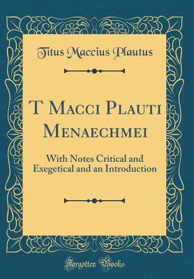 Full Download T Macci Plauti Menaechmei: With Notes Critical and Exegetical and an Introduction (Classic Reprint) - Plautus file in ePub