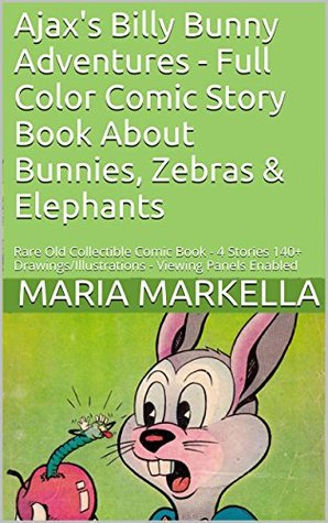 Download Ajax's Billy Bunny Adventures - Full Color Comic Story Book About Bunnies, Zebras & Elephants: Rare Old Collectible Comic Book - 4 Stories 140  Drawings/Illustrations - Viewing Panels Enabled - Maria Markella | PDF
