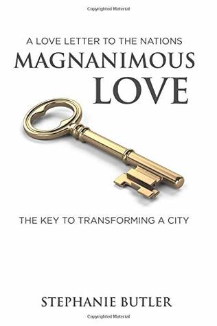 Read Online A Love Letter to the Nations Magnanimous Love: The Key to Transforming a City! - Stephanie Butler | ePub
