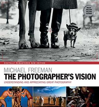 Read The Photographer's Vision Remastered: Understanding and Appreciating Great Photography (The Photographer's Eye Book 3) - Michael Freeman | PDF