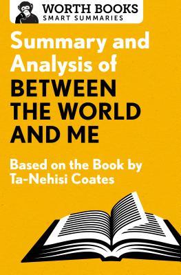 Full Download Summary and Analysis of Between the World and Me: Based on the Book by Ta-Nehisi Coates - Worth Books | ePub