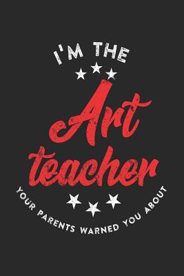 Full Download I'm the Art Teacher Your Parents Warned You about: Blank Lined Journal Notebook to Write in -  | ePub