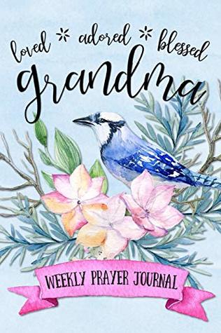 Full Download Loved Adored Blessed Grandma Weekly Prayer Journal - Shalana Frisby | PDF
