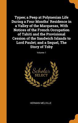 Read Typee; A Peep at Polynesian Life During a Four Months' Residence in a Valley of the Marquesas, with Notices of the French Occupation of Tahiti and the Provisional Cession of the Sandwich Islands to Lord Paulet; And a Sequel, the Story of Toby; Volume 1 - Herman Melville | PDF