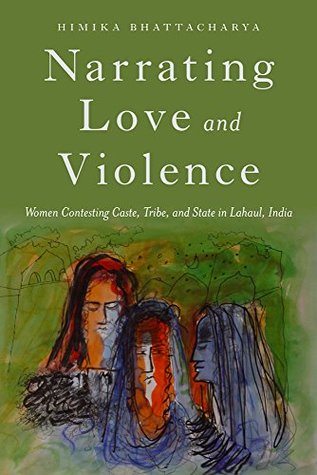 Read Online Narrating Love and Violence: Women Contesting Caste, Tribe, and State in Lahaul, India - Himika Bhattacharya file in ePub